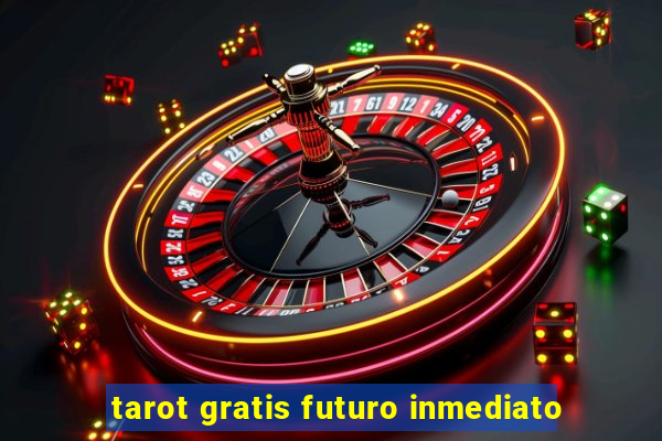 tarot gratis futuro inmediato